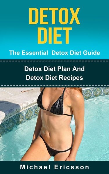 Produktbild: Detox Diet - The Essential Detox Diet Guide: Detox Diet Plan And Detox Diet Recipes