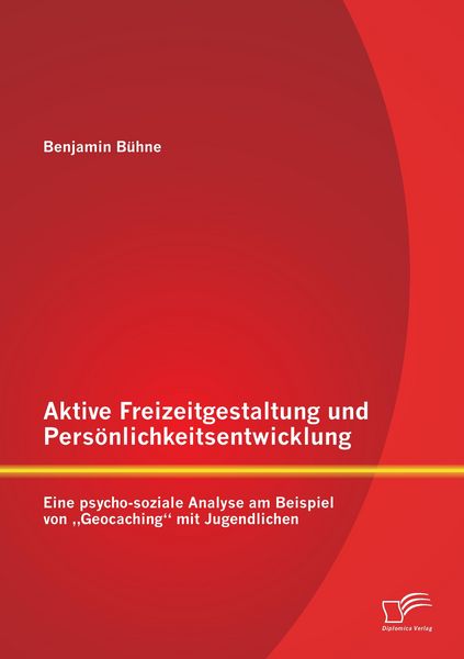 Produktbild: Aktive Freizeitgestaltung und Pers&ouml;nlichkeitsentwicklung: Eine psycho-soziale Analyse am Beispiel von "Geocaching" mit Jugendlichen