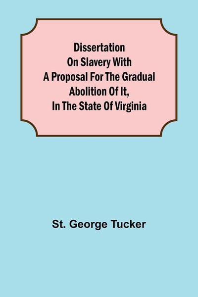 Produktbild: Dissertation on Slavery With a Proposal for the Gradual Abolition of it, in the State of Virginia