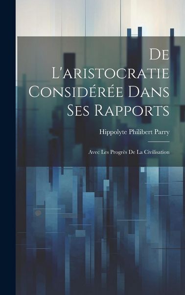 Produktbild: De L'aristocratie Consid&eacute;r&eacute;e Dans Ses Rapports