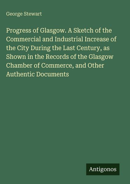 Produktbild: Progress of Glasgow. A Sketch of the Commercial and Industrial Increase of the City During the Last Century, as Shown in the Records of the Glasgow Ch