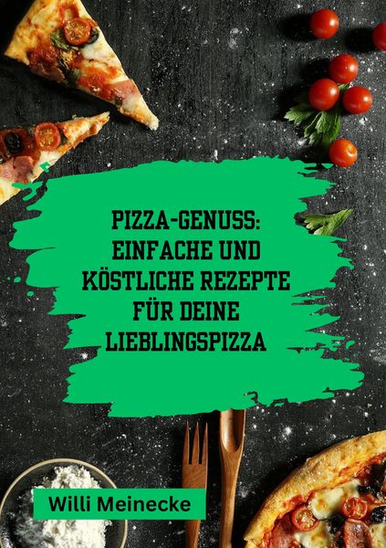 Produktbild: Pizza-Genuss: Einfache und k&ouml;stliche Rezepte f&uuml;r deine Lieblingspizza.