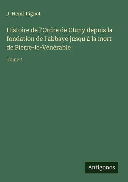 Produktbild: Histoire de l'Ordre de Cluny depuis la fondation de l'abbaye jusqu'&agrave; la mort de Pierre-le-V&eacute;n&eacute;rable