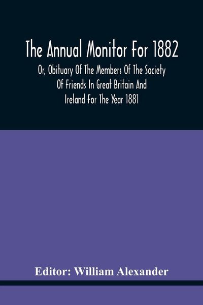 Produktbild: The Annual Monitor For 1882 Or, Obituary Of The Members Of The Society Of Friends In Great Britain And Ireland For The Year 1881