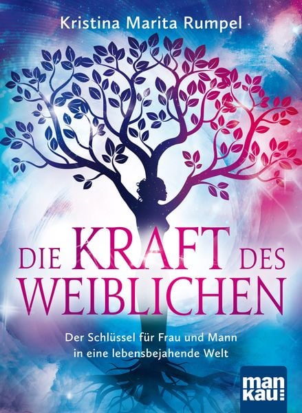 Die Kraft des Weiblichen, Taschenbuch von Kristina Marita Rumpel, Mankau Verlag, 9783863743024