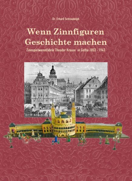 Produktbild: Wenn Zinnfiguren Geschichte machen &ndash; Zinnspielwarenfabrik Theodor Krause 1853&ndash;1943