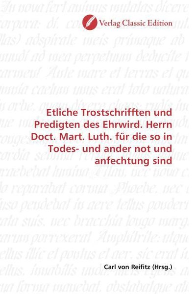 Produktbild: Etliche Trostschrifften und Predigten des Ehrwird. Herrn Doct. Mart. Luth. f&uuml;r die so in Todes- und ander not und anfechtung sind