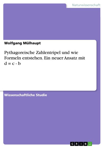 Produktbild: Pythagoreische Zahlentripel und wie Formeln entstehen. Ein neuer Ansatz mit d = c - b