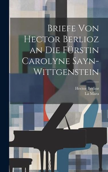 Produktbild: Briefe Von Hector Berlioz an Die F&uuml;rstin Carolyne Sayn-Wittgenstein