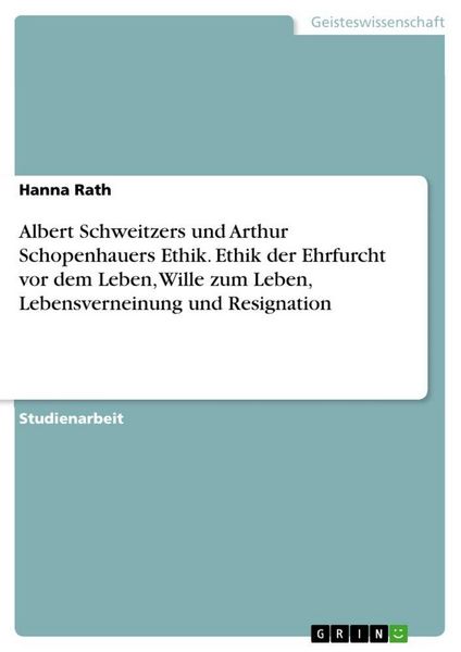 Albert Schweitzers und Arthur Schopenhauers Ethik. Ethik der Ehrfurcht vor dem Leben, Wille zum Leben, Lebensverneinung und Resignation, Taschenbuch