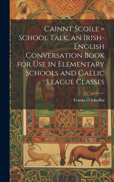 Produktbild: Cainnt Scoile = School Talk, an Irish-English Conversation Book for Use in Elementary Schools and Gaelic League Classes