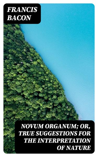 Produktbild: Novum Organum; Or, True Suggestions for the Interpretation of Nature