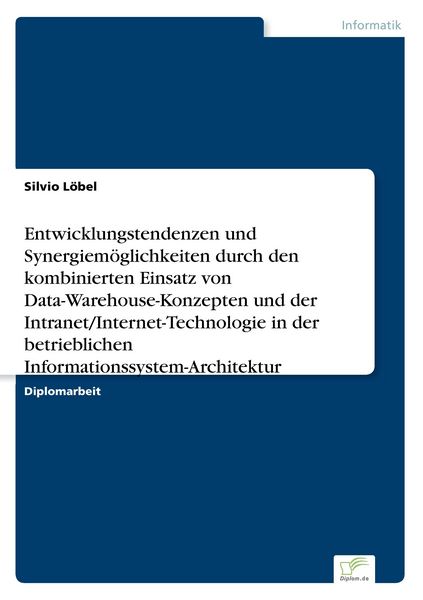 Produktbild: Entwicklungstendenzen und Synergiem&ouml;glichkeiten durch den kombinierten Einsatz von Data-Warehouse-Konzepten und der Intranet/Internet-Technologie in der betrieblichen Informationssystem-Architektur