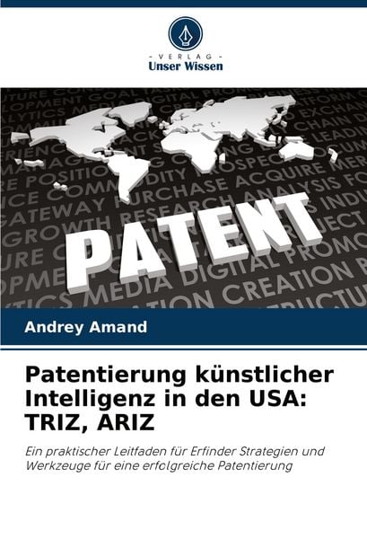 Patentierung künstlicher Intelligenz in den USA: TRIZ, ARIZ, Taschenbuch von Andrey Amand, Verlag Unser Wissen, 9786208512170
