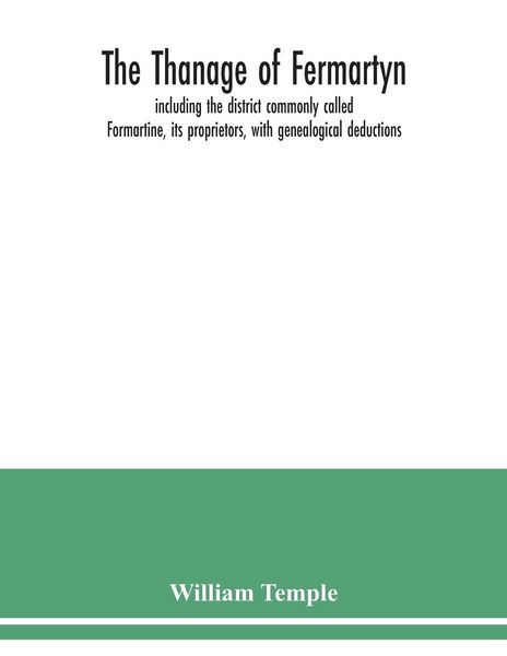 Produktbild: The Thanage of Fermartyn, including the district commonly called Formartine, its proprietors, with genealogical deductions; its parishes, ministers, C