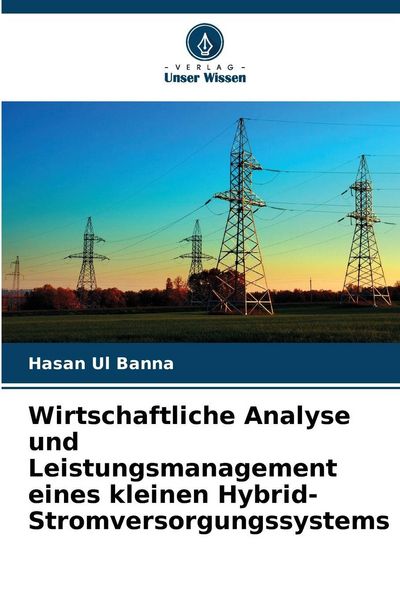 Wirtschaftliche Analyse und Leistungsmanagement eines kleinen Hybrid-Stromversorgungssystems, Taschenbuch von Hasan Ul Banna, Verlag Unser Wissen,