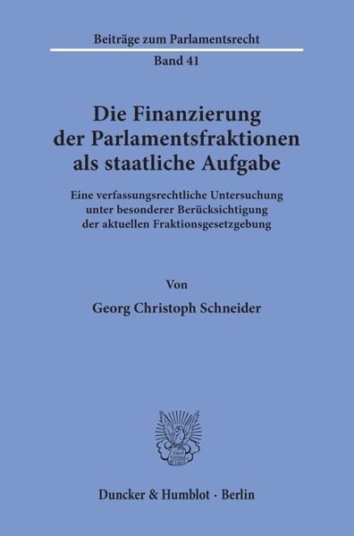 Die Finanzierung der Parlamentsfraktionen als staatliche Aufgabe., Taschenbuch von Georg Christoph Schneider, Duncker & Humblot, 9783428091942