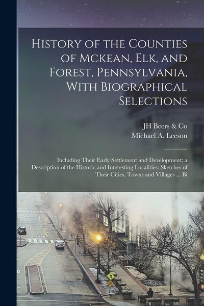 Produktbild: History of the Counties of Mckean, Elk, and Forest, Pennsylvania, With Biographical Selections
