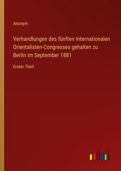 Verhandlungen des fünften Internationalen Orientalisten-Congresses gehalten zu Berlin im September 1881, Taschenbuch von , Outlook, 9783368536763