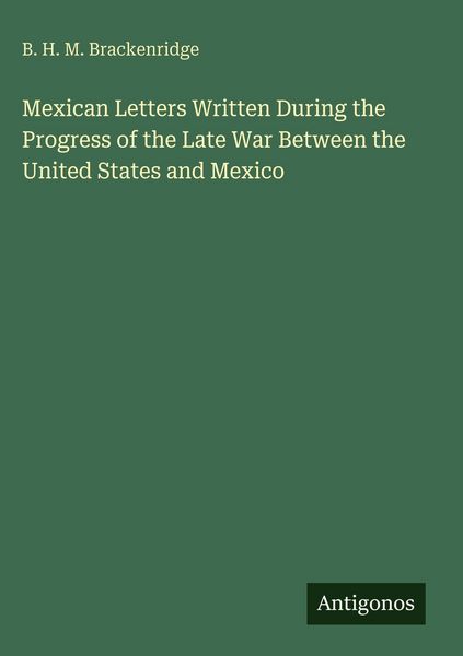 Produktbild: Mexican Letters Written During the Progress of the Late War Between the United States and Mexico