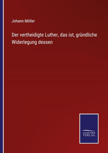 Der vertheidigte Luther, das ist, gründliche Widerlegung dessen, Taschenbuch von Johann Möller, Outlook, 9783375060626