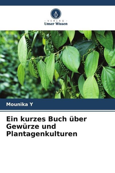 Ein kurzes Buch über Gewürze und Plantagenkulturen, Taschenbuch von Mounika Y., Verlag Unser Wissen, 9786205737712