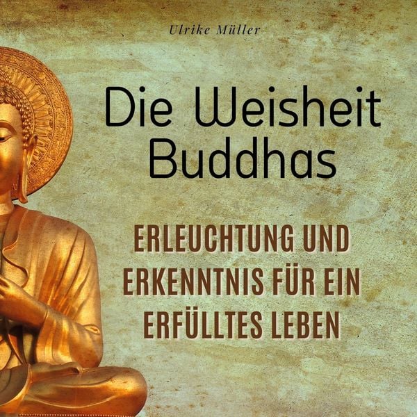 Die Weisheit Buddhas, Gebundene Ausgabe von Ulrike Müller, BoD - Books on Demand, 978-3-7505-6211-0