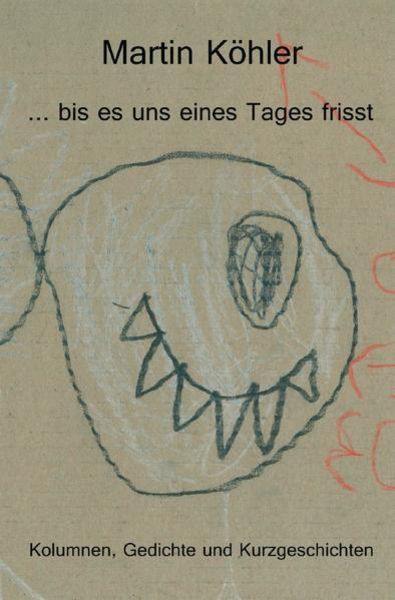 ... bis es uns eines Tages frisst, Taschenbuch von Martin Köhler, Epubli, 9783748581758