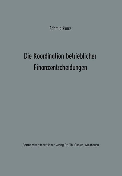 Die Koordination betrieblicher Finanzentscheidungen, Taschenbuch von Hans-Walter Schmidtkunz, Betriebswirtschaftlicher Verlag Gabler, 9783322986771