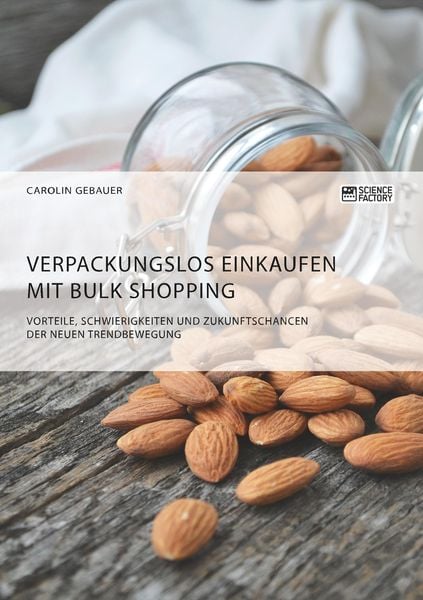 Produktbild: Verpackungslos Einkaufen mit Bulk Shopping. Vorteile, Schwierigkeiten und Zukunftschancen der neuen Trendbewegung