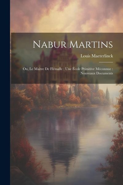 Produktbild: Nabur Martins: Ou, Le Ma&icirc;tre de Fl&eacute;malle: une &eacute;cole primitive m&eacute;connue: nouveaux documents