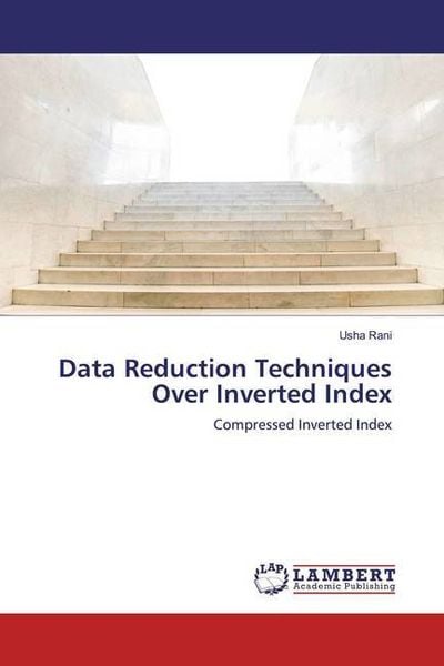 Rani, U: Data Reduction Techniques Over Inverted Index, Taschenbuch von Usha Rani, LAP LAMBERT Academic Publishing, 9786200306272