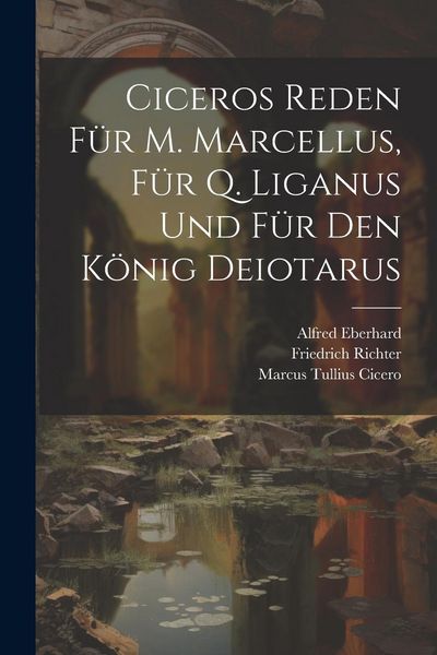 Produktbild: Ciceros Reden F&uuml;r M. Marcellus, F&uuml;r Q. Liganus Und F&uuml;r Den K&ouml;nig Deiotarus