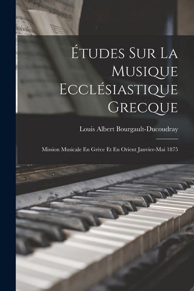 Produktbild: &Eacute;tudes Sur La Musique Eccl&eacute;siastique Grecque: Mission Musicale En Gr&egrave;ce Et En Orient Janvier-Mai 1875