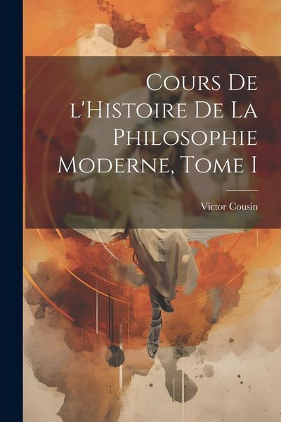 Produktbild: Cours de l'Histoire de la Philosophie Moderne, Tome I