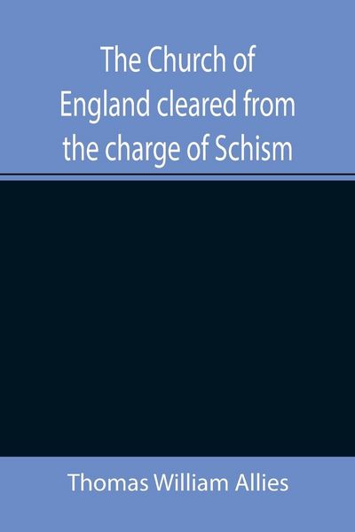 Produktbild: The Church of England cleared from the charge of Schism; Upon Testimonies of Councils and Fathers of the first six centuries
