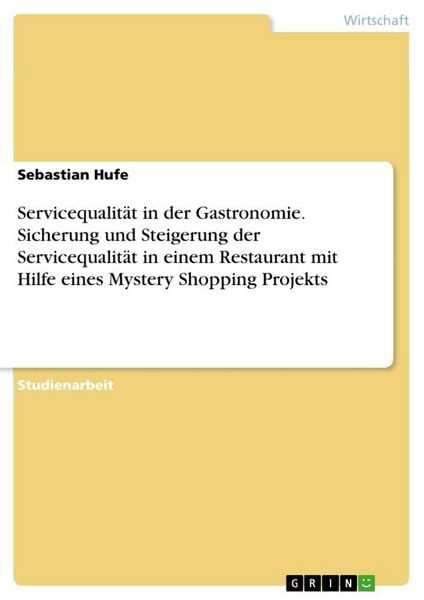Produktbild: Servicequalit&auml;t in der Gastronomie. Sicherung und Steigerung der Servicequalit&auml;t in einem Restaurant mit Hilfe eines Mystery Shopping Projekts