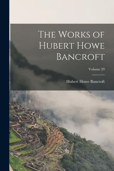 Produktbild: The Works of Hubert Howe Bancroft; Volume 29