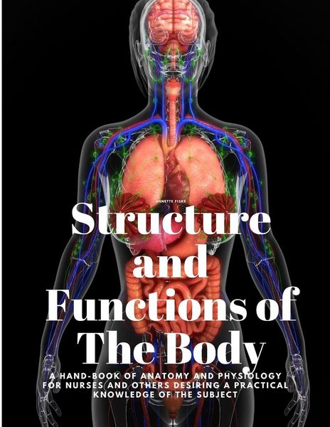 Produktbild: Structure and Functions of The Body - A Hand-Book of Anatomy and Physiology for Nurses and others desiring a Practical knowledge of the Subject Annett