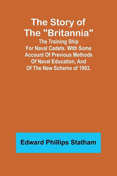 Produktbild: The Story of the "Britannia";The training ship for naval cadets. With some account of previous methods of naval education, and of the new scheme of 19