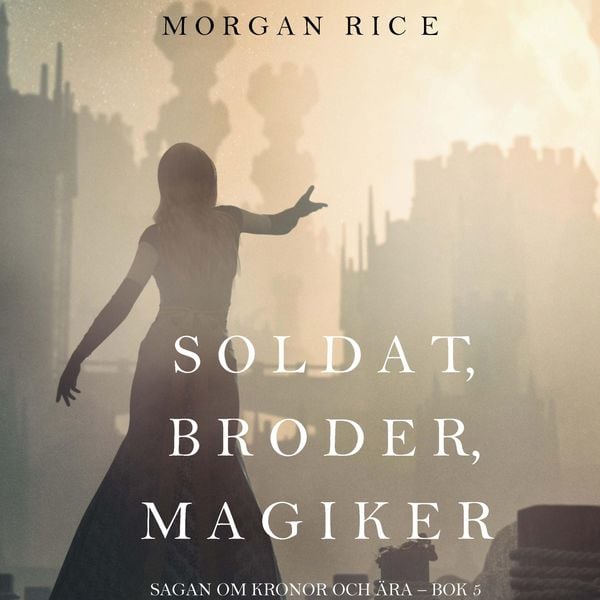 Soldat, broder, magiker (Sagan om kronor och ära – bok 5) - Morgan Rice, Audio, 9798261405245
