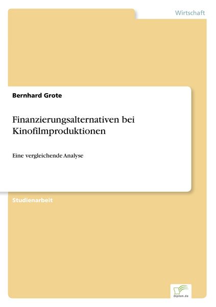 Finanzierungsalternativen bei Kinofilmproduktionen, Taschenbuch von Bernhard Grote, GRIN, 9783838615677