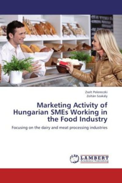 Polereczki, Z: Marketing Activity of Hungarian SMEs Working, Taschenbuch von Zsolt Polereczki , Zoltán Szakály, LAP LAMBERT Academic Publishing,