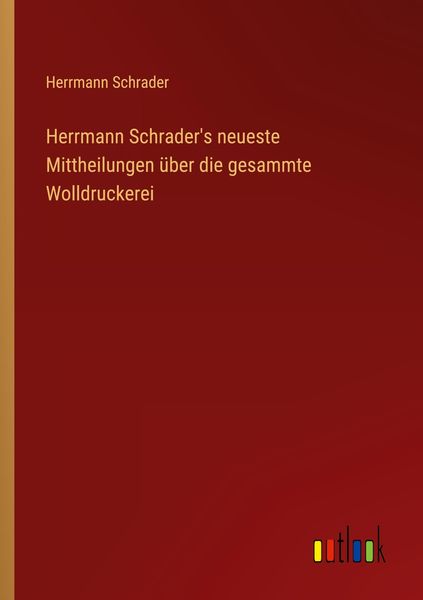 Produktbild: Herrmann Schrader's neueste Mittheilungen &uuml;ber die gesammte Wolldruckerei