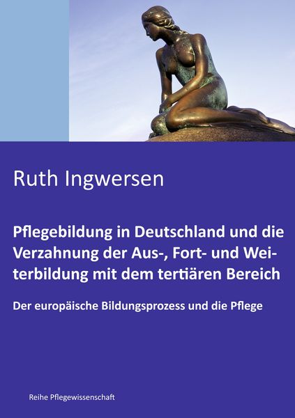 Produktbild: Pflegebildung in Deutschland und die Verzahnung der Aus-, Fort- und Weiterbildung mit dem terti&auml;ren Bereich