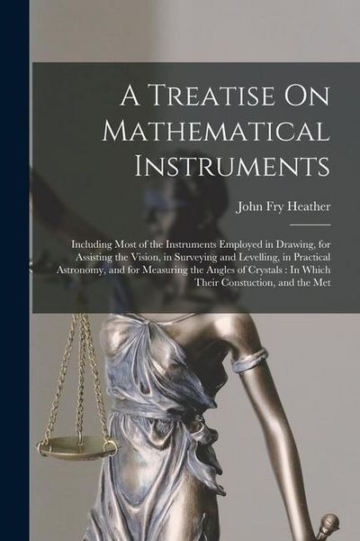 Produktbild: A Treatise On Mathematical Instruments: Including Most of the Instruments Employed in Drawing, for Assisting the Vision, in Surveying and Levelling, i