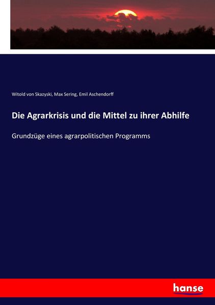 Die Agrarkrisis und die Mittel zu ihrer Abhilfe, Taschenbuch von Witold Skazyski , Max Sering , Emil Aschendorff, Hansebooks, 9783743695825