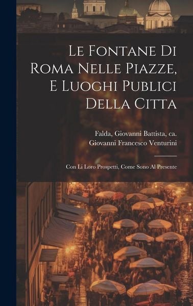 Produktbild: Le fontane di Roma nelle piazze, e luoghi publici della citta: Con li loro prospetti, come sono al presente