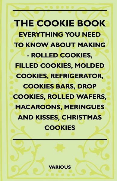 Produktbild: The Cookie Book - Everything You Need to Know about Making - Rolled Cookies, Filled Cookies, Molded Cookies, Refrigerator, Cookies Bars, Drop Cookies,