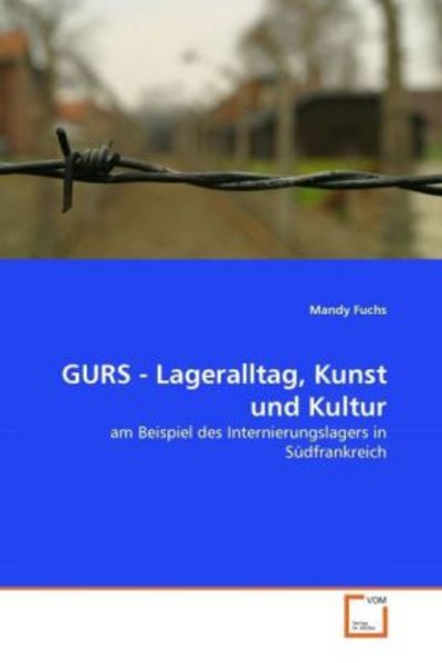 Fuchs, M: GURS - Lageralltag, Kunst und Kultur, Taschenbuch von Mandy Fuchs, VDM, 9783639332599